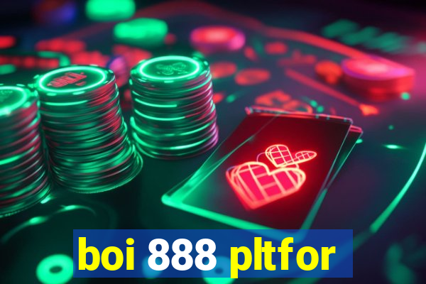 boi 888 pltfor